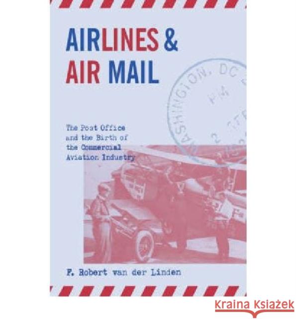 Airlines & Air Mail Van Der Linden, F. Robert 9780813122199 University Press of Kentucky