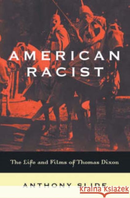American Racist: The Life and Films of Thomas Dixon Slide, Anthony 9780813123288