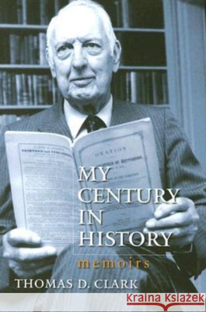 My Century in History: Memoirs Clark, Thomas D. 9780813124001 University Press of Kentucky