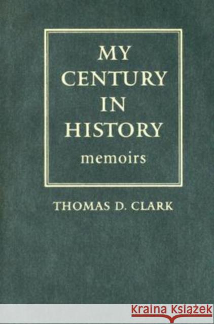 My Century in History: Memoirs Clark, Thomas D. 9780813124018 University Press of Kentucky