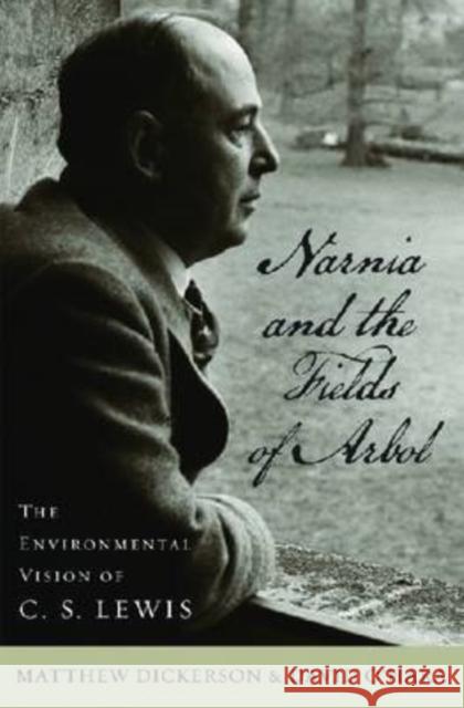 Narnia and the Fields of Arbol: The Environmental Vision of C. S. Lewis Dickerson, Matthew T. 9780813125220 University Press of Kentucky