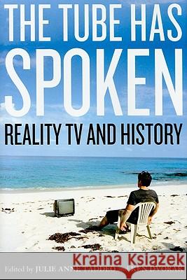 The Tube Has Spoken : Reality TV and History Julie Anne Taddeo Ken Dvorak Deborah A. Carmichael 9780813125534 University Press of Kentucky