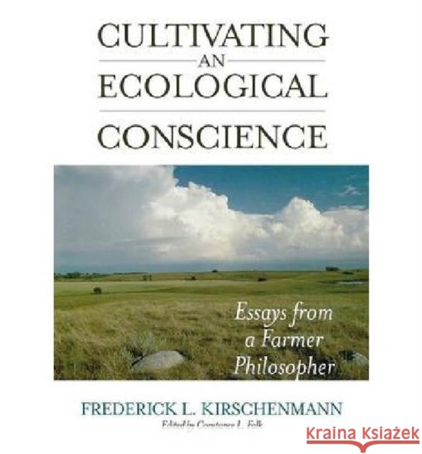 Cultivating an Ecological Conscience: Essays from a Farmer Philosopher Kirschenmann, Frederick L. 9780813125787 University Press of Kentucky