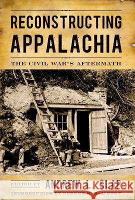 Reconstructing Appalachia : The Civil War's Aftermath Andrew L. Slap Gordon McKinney Keith S. Hebert 9780813125817