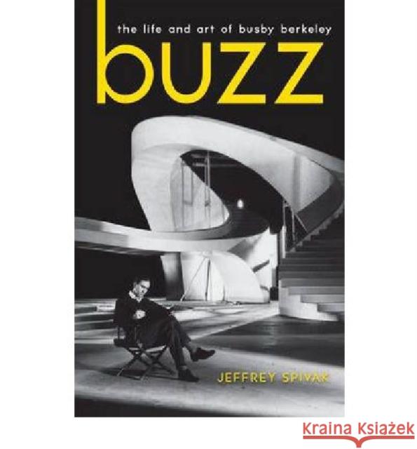Buzz: The Life and Art of Busby Berkeley Spivak, Jeffrey 9780813126432