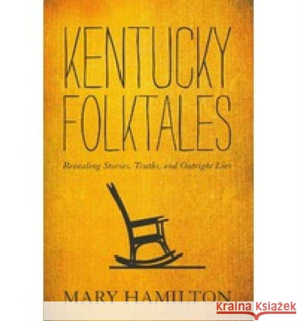 Kentucky Folktales: Revealing Stories, Truths, and Outright Lies Mary Hamilton 9780813136004 University Press of Kentucky