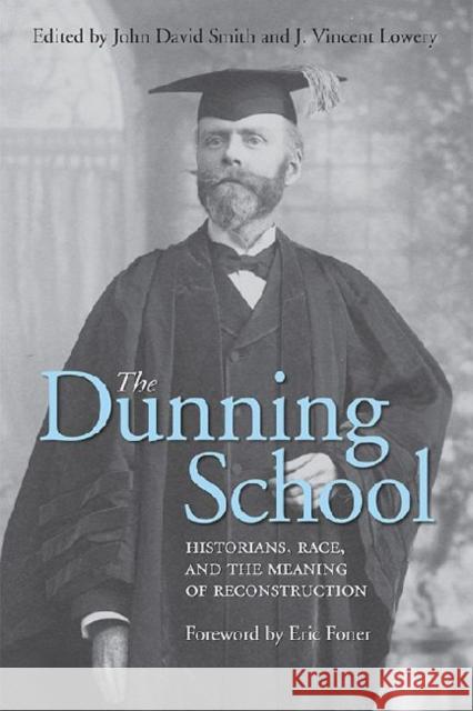 The Dunning School: Historians, Race, and the Meaning of Reconstruction Smith, John David 9780813142258 University Press of Kentucky
