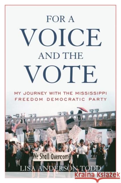 For a Voice and the Vote: My Journey with the Mississippi Freedom Democratic Party Lisa Anderson Todd 9780813147154 University Press of Kentucky