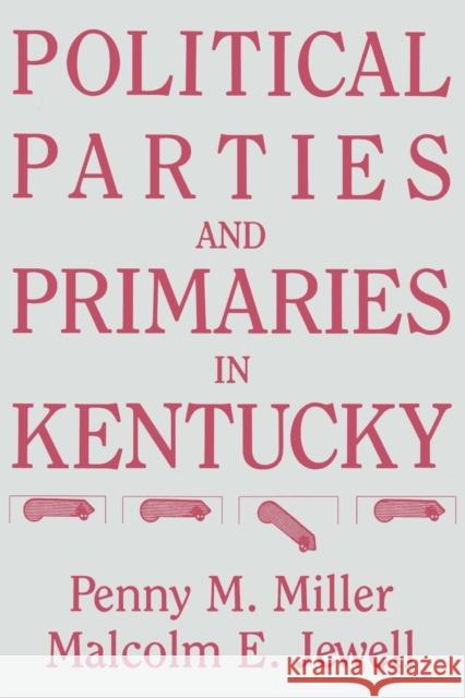 Political Parties and Primaries in Kentucky Penny M. Miller Malcolm E. Jewell 9780813153711