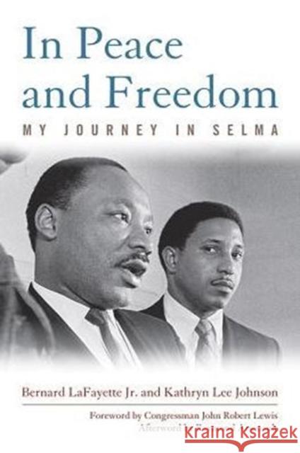 In Peace and Freedom: My Journey in Selma Bernard Lafayette Kathryn Lee Johnson Raymond Arsenault 9780813165929 University Press of Kentucky