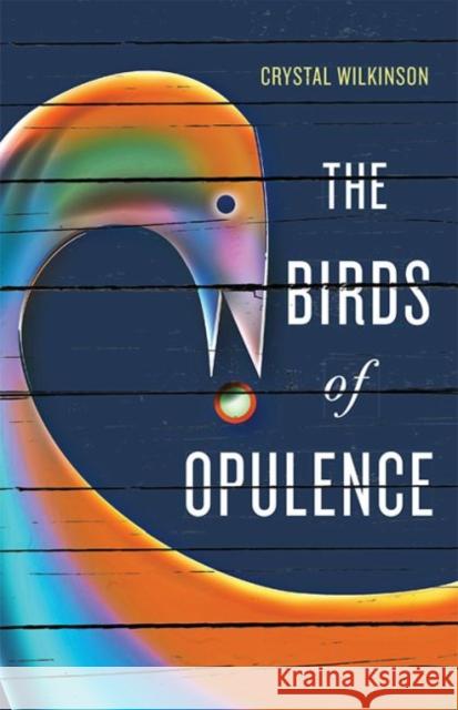 The Birds of Opulence Crystal Wilkinson 9780813174990