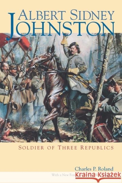Albert Sidney Johnston: Soldier of Three Republics Roland, Charles P. 9780813190006 University Press of Kentucky