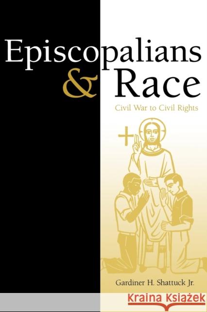 Episcopalians and Race: Civil War to Civil Rights Shattuck, Gardiner H. 9780813190648 University Press of Kentucky