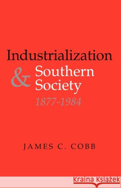 Industrialization and Southern Society, 1877-1984 James C. Cobb 9780813191096 University Press of Kentucky