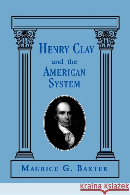 Henry Clay and the American System Maurice G. Baxter 9780813191126 University Press of Kentucky