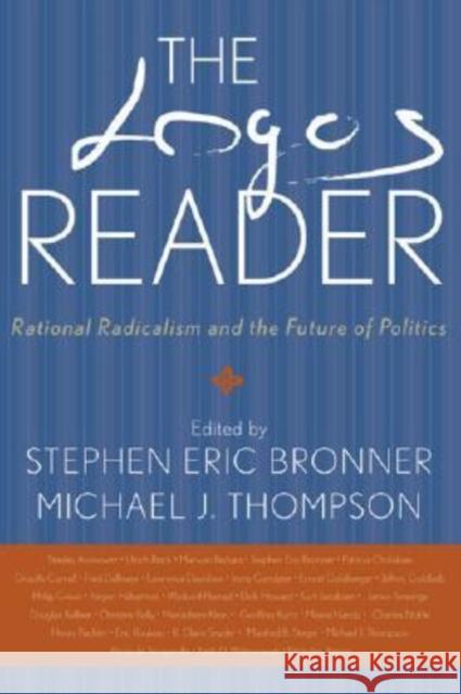 The Logos Reader: Rational Radicalism and the Future of Politics Bronner, Stephen Eric 9780813191485