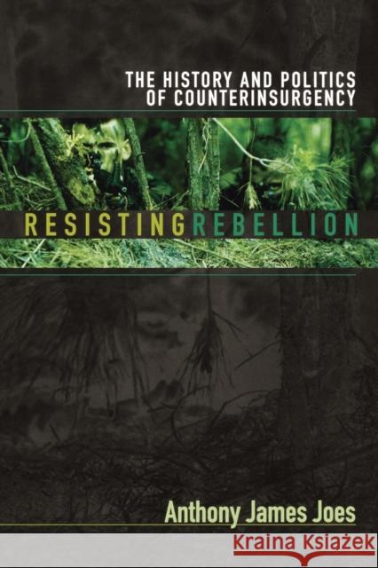 Resisting Rebellion: The History and Politics of Counterinsurgency Joes, Anthony James 9780813191706 University Press of Kentucky