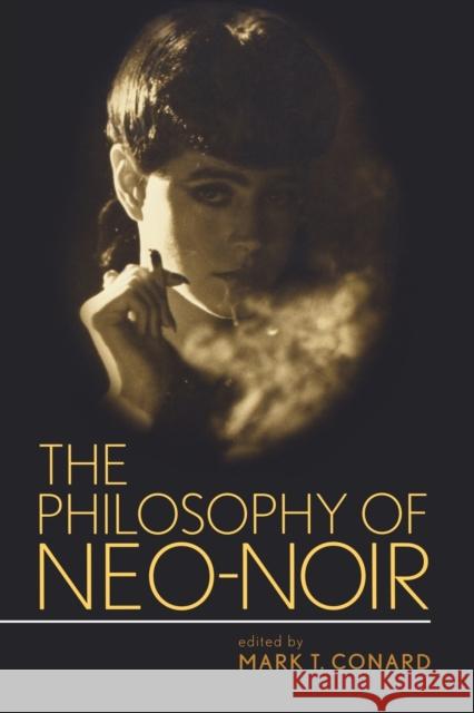 The Philosophy of Neo-Noir Mark T. Conard 9780813192178 University Press of Kentucky