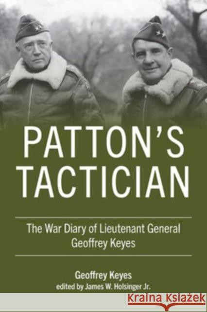 Patton's Tactician: The War Diary of Lieutenant General Geoffrey Keyes Geoffrey Keyes James W. Holsinger 9780813198712 University Press of Kentucky