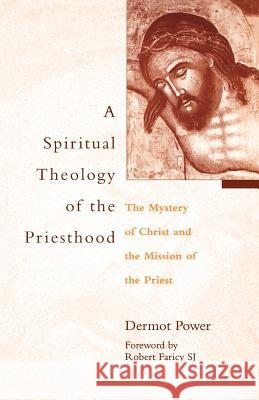 A Spiritual Theology of the Priesthood: The Mystery of Christ and the Mission of the Priest Power, Dermot 9780813209166 Catholic University of America Press