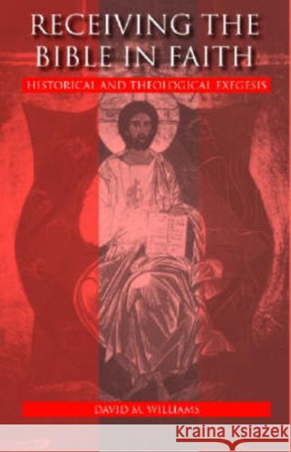 Receiving the Bible in Faith: Historical and Theological Exegesis Williams, David 9780813213750