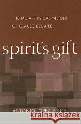 Spirit's Gift: The Metaphysical Insight of Claude Bruaire Lopez, Antonio 9780813214436