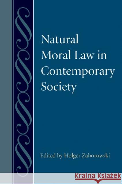 Natural Moral Law in Contemporary Society Holger Zaborowski 9780813217864 Catholic University of America Press