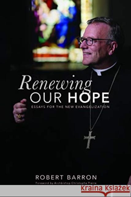 Renewing Our Hope: Essays for the New Evangelization Barron, Robert 9780813233055