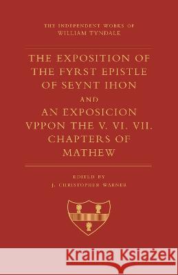 The Exposition of 1 John and an Exposition Upon Matthew V-VII William Tyndale J. Christopher Warner 9780813237695