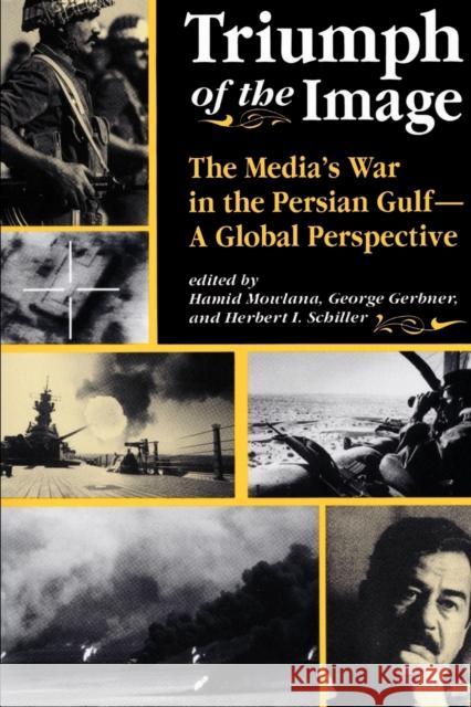 Triumph of the Image: The Media's War in the Persian Gulf, a Global Perspective Mowlana, Hamid 9780813316109 Westview Press