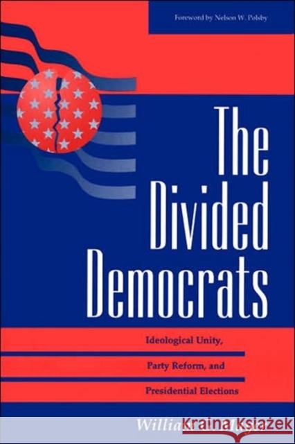 The Divided Democrats : Ideological Unity, Party Reform, And Presidential Elections William G. Mayer Nelson W. Polsby 9780813326801 Westview Press