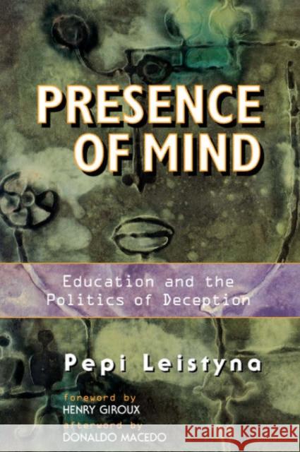 Presence of Mind: Education and the Politics of Deception Leistyna, Pepi 9780813334769