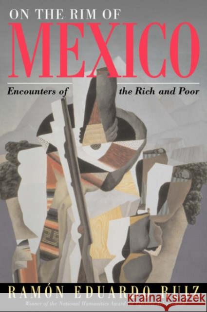 On The Rim Of Mexico : Encounters Of The Rich And Poor Ramon Eduardo Ruiz 9780813337340 Westview Press