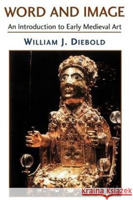 Word and Image: The Art of the Early Middle Ages, 600-1050 Diebold, William 9780813338798 Westview Press