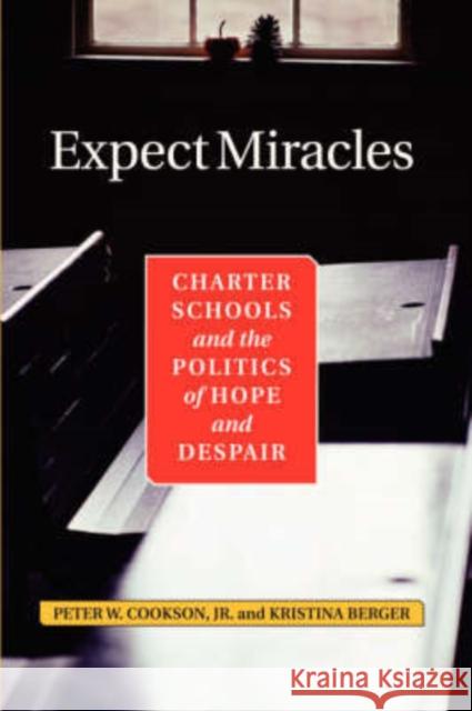 Expect Miracles : Charter Schools And The Politics Of Hope And Despair Peter W. Cookson Kristina Berger 9780813341569 Westview Press