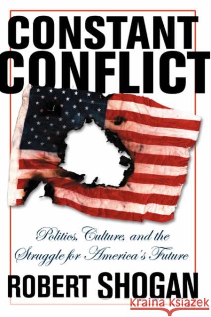 Constant Conflict: Politics, Culture, and the Struggle for America's Future Robert Shogan 9780813342214 Basic Books