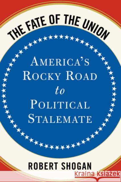 The Fate of the Union: America's Rocky Road to Political Stalemate Shogan, Robert 9780813342375 Westview Press