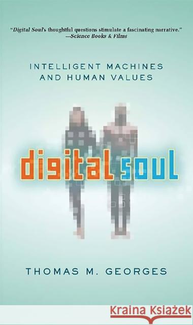 Digital Soul: Intelligent Machines and Human Values Georges, Thomas M. 9780813342665 Westview Press
