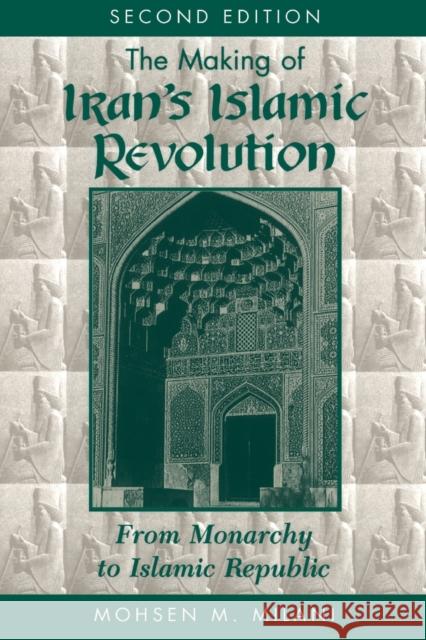 The Making of Iran's Islamic Revolution: From Monarchy to Islamic Republic, Second Edition Milani, Mohsen M. 9780813384764 Westview Press