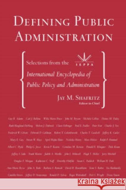 Defining Public Administration : Selections from the International Encyclopedia of Public Policy and Administration Sandra Jane Fairbanks 9780813397665 Westview Press