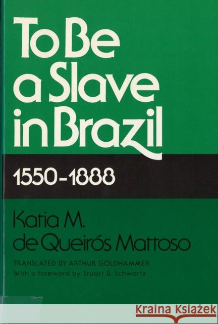 To Be a Slave in Brazil: 1550-1888 Mattoso, Katia M. de Queiros 9780813511559 Rutgers University Press