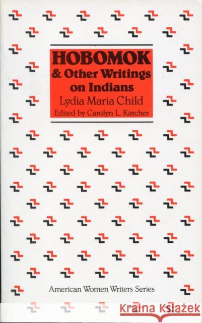 Hobomok and Other Writings on Indians Lydia Maria Francis Child Lydia M. Childs Carolyn L. Karcher 9780813511641 Rutgers University Press