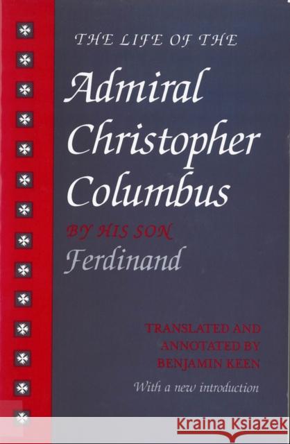The Life of the Admiral Christopher Columbus: by his son Ferdinand Benjamin Keen, Benjamin Keen 9780813518015 Rutgers University Press