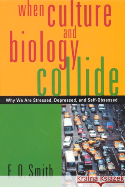When Culture and Biology Collide: Why We Are Stressed, Depressed, and Self-Obsessed Smith, E. O. 9780813531038 Rutgers University Press