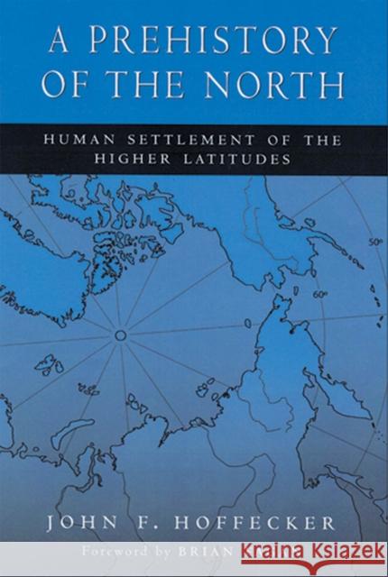 A Prehistory of the North: Human Settlement of the Higher Latitudes John F. Hoffecker Brian M. Fagan 9780813534695 Rutgers University Press