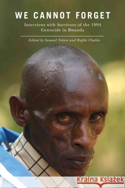 We Cannot Forget: Interviews with Survivors of the 1994 Genocide in Rwanda Totten, Samuel 9780813549705 Rutgers University Press