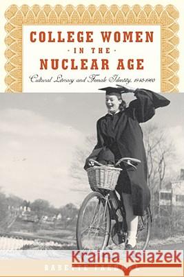 College Women In The Nuclear Age: Cultural Literacy and Female Identity, 1940-1960 Faehmel, Babette 9780813551401 Rutgers University Press