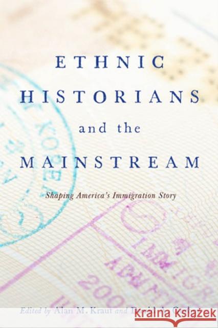 Ethnic Historians and the Mainstream: Shaping America's Immigration Story Kraut, Alan M. 9780813562247
