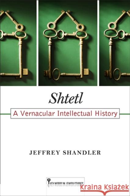 Shtetl: A Vernacular Intellectual Historyvolume 5 Shandler, Jeffrey 9780813562728 Rutgers University Press