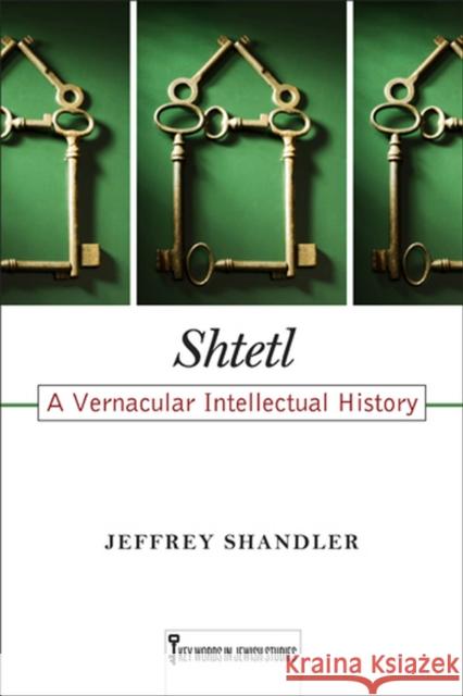 Shtetl: A Vernacular Intellectual Historyvolume 5 Shandler, Jeffrey 9780813562735 Rutgers University Press